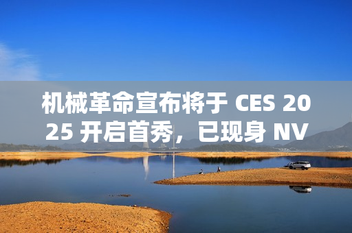 机械革命宣布将于 CES 2025 开启首秀，已现身 NVIDIA 合作伙伴名单