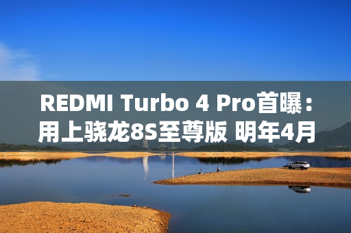 REDMI Turbo 4 Pro首曝：用上骁龙8S至尊版 明年4月见