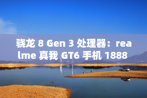 骁龙 8 Gen 3 处理器：realme 真我 GT6 手机 1888 元百亿补贴新低