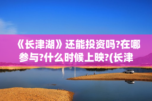 《长津湖》还能投资吗?在哪参与?什么时候上映?(长津湖还有没有后续)