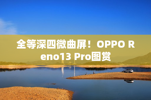 全等深四微曲屏！OPPO Reno13 Pro图赏