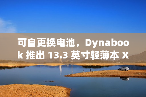 可自更换电池，Dynabook 推出 13.3 英寸轻薄本 X8 / X6 CHANGER