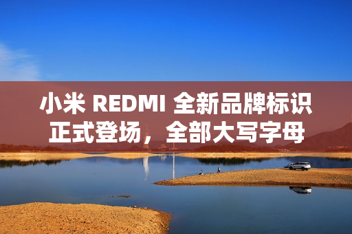 小米 REDMI 全新品牌标识正式登场，全部大写字母