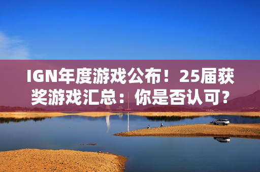 IGN年度游戏公布！25届获奖游戏汇总：你是否认可？