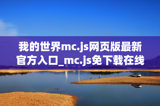 我的世界mc.js网页版最新官方入口_mc.js免下载在线直接玩