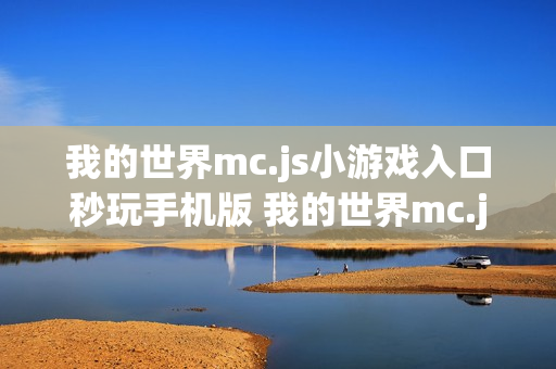 我的世界mc.js小游戏入口秒玩手机版 我的世界mc.js小游戏免费入口安卓
