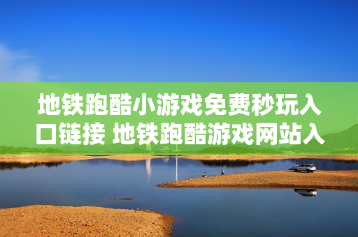 地铁跑酷小游戏免费秒玩入口链接 地铁跑酷游戏网站入口在线玩 地铁跑酷小游戏免费秒玩入口链接 地铁跑酷游戏网站入口在线玩
