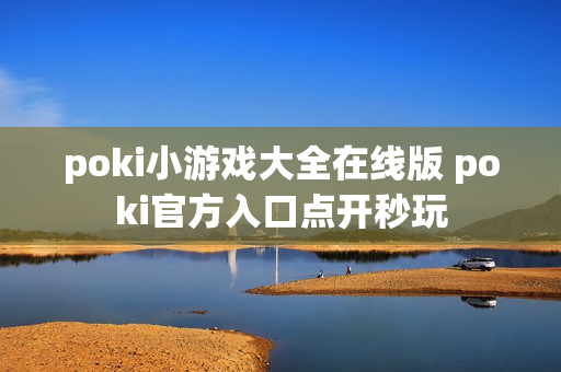 poki小游戏大全在线版 poki官方入口点开秒玩