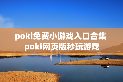poki免费小游戏入口合集 poki网页版秒玩游戏