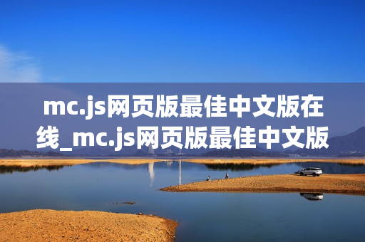 mc.js网页版最佳中文版在线_mc.js网页版最佳中文版正版官方入口一键【中文版入口】