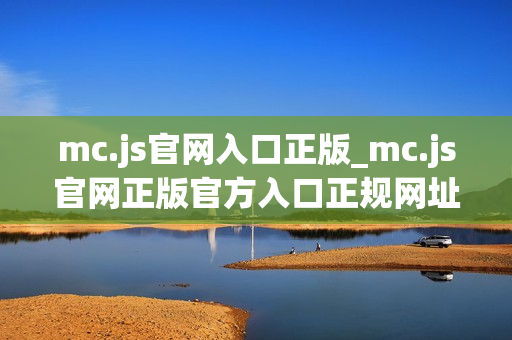 mc.js官网入口正版_mc.js官网正版官方入口正规网址最新版2025【官方网站】