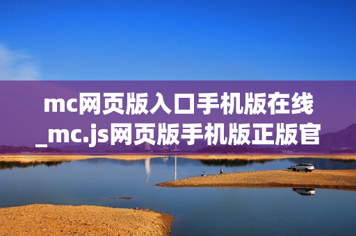 mc网页版入口手机版在线_mc.js网页版手机版正版官方入口一键直达【手机直达】