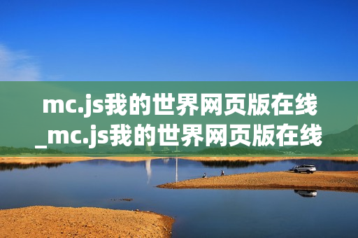 mc.js我的世界网页版在线_mc.js我的世界网页版在线最准官方正版入口