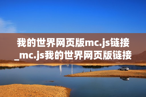 我的世界网页版mc.js链接_mc.js我的世界网页版链接最快官方免费入口2026