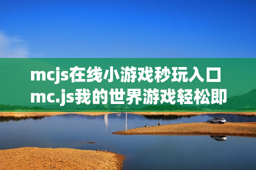 mcjs在线小游戏秒玩入口 mc.js我的世界游戏轻松即开即玩