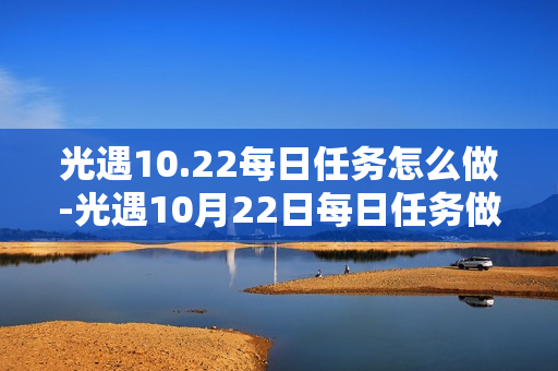 光遇10.22每日任务怎么做-光遇10月22日每日任务做法攻略