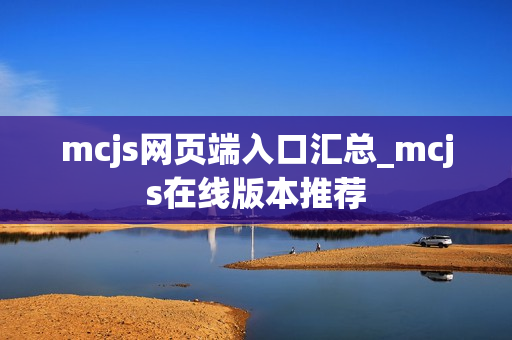 mcjs网页端入口汇总_mcjs在线版本推荐
