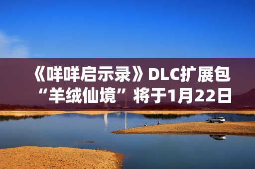 《咩咩启示录》DLC扩展包“羊绒仙境”将于1月22日推出 《咩咩启示录》DLC扩展包“羊绒仙境”将于1月22日推出