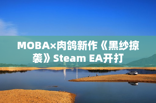 MOBA×肉鸽新作《黑纱掠袭》Steam EA开打