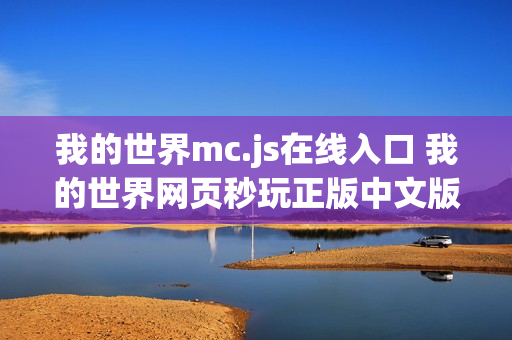 我的世界mc.js在线入口 我的世界网页秒玩正版中文版