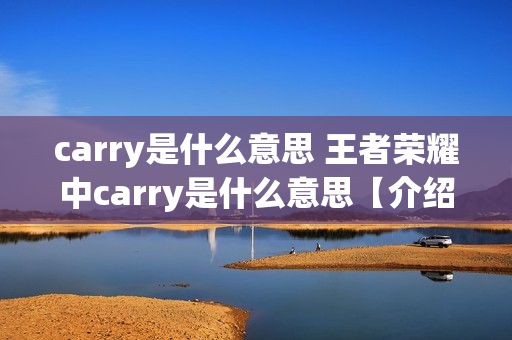 carry是什么意思 王者荣耀中carry是什么意思【介绍】