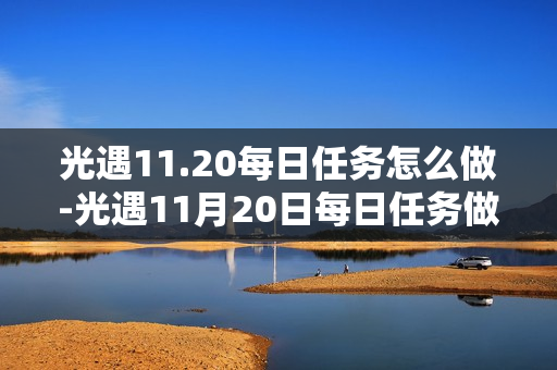 光遇11.20每日任务怎么做-光遇11月20日每日任务做法攻略