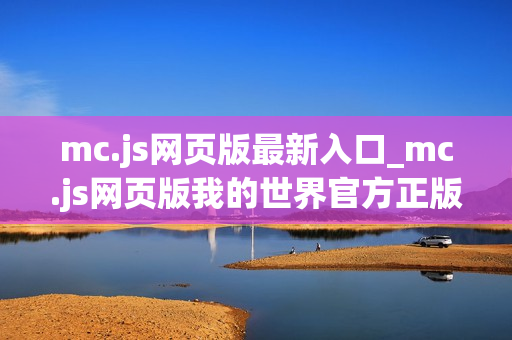 mc.js网页版最新入口_mc.js网页版我的世界官方正版入口