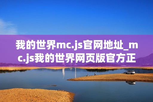 我的世界mc.js官网地址_mc.js我的世界网页版官方正版入口 我的世界mc.js官网地址_mc.js我的世界网页版官方正版入口