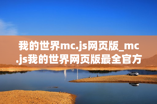 我的世界mc.js网页版_mc.js我的世界网页版最全官方免费入口2026一键