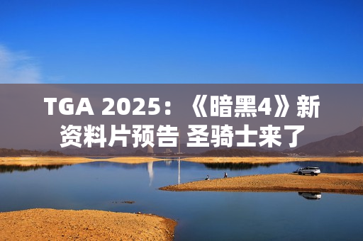 TGA 2025：《暗黑4》新资料片预告 圣骑士来了