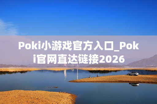 Poki小游戏官方入口_Poki官网直达链接2026
