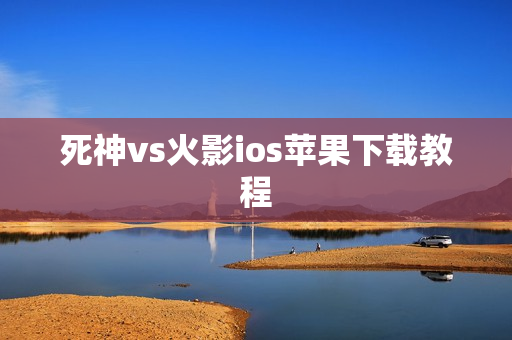 死神vs火影ios苹果下载教程