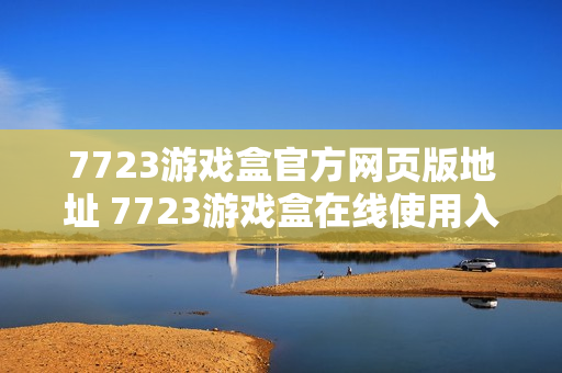 7723游戏盒官方网页版地址 7723游戏盒在线使用入口