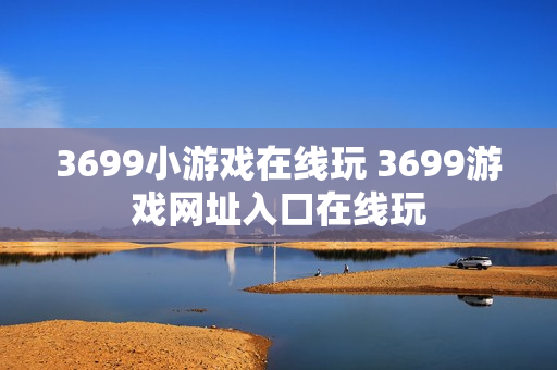 3699小游戏在线玩 3699游戏网址入口在线玩