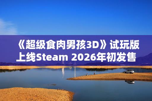 《超级食肉男孩3D》试玩版上线Steam 2026年初发售 《超级食肉男孩3D》试玩版上线Steam 2026年初发售