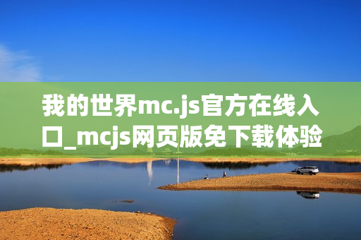 我的世界mc.js官方在线入口_mcjs网页版免下载体验
