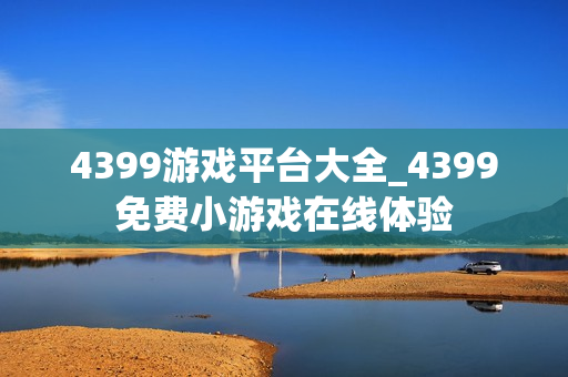4399游戏平台大全_4399免费小游戏在线体验