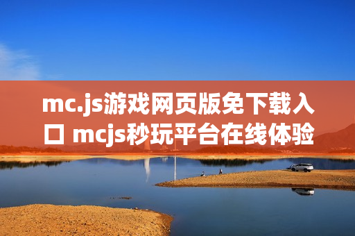 mc.js游戏网页版免下载入口 mcjs秒玩平台在线体验