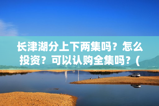 长津湖分上下两集吗？怎么投资？可以认购全集吗？(长津湖 上下两部)