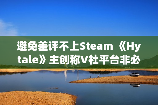 避免差评不上Steam 《Hytale》主创称V社平台非必需