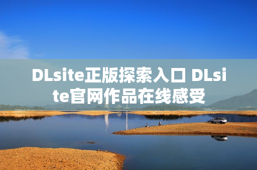 DLsite正版探索入口 DLsite官网作品在线感受