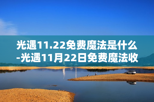 光遇11.22免费魔法是什么-光遇11月22日免费魔法收集攻略