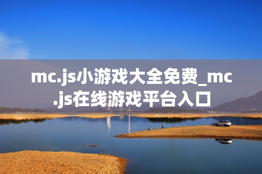 mc.js小游戏大全免费_mc.js在线游戏平台入口