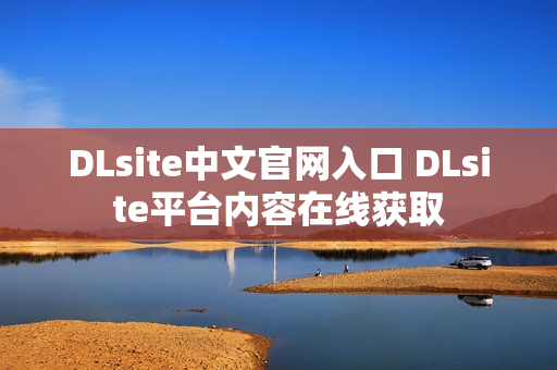 DLsite中文官网入口 DLsite平台内容在线获取