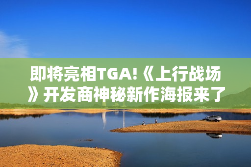 即将亮相TGA!《上行战场》开发商神秘新作海报来了！