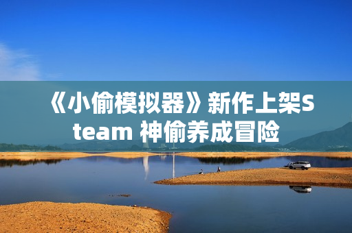 《小偷模拟器》新作上架Steam 神偷养成冒险