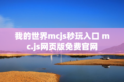 我的世界mcjs秒玩入口 mc.js网页版免费官网 我的世界mcjs秒玩入口 mc.js网页版免费官网