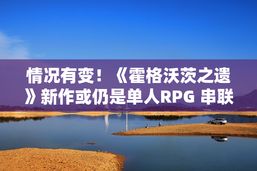 情况有变!《霍格沃茨之遗》新作或仍是单人RPG 串联HBO剧集宇宙 情况有变!《霍格沃茨之遗》新作或仍是单人RPG 串联HBO剧集宇宙