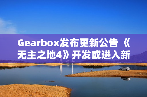 Gearbox发布更新公告 《无主之地4》开发或进入新阶段