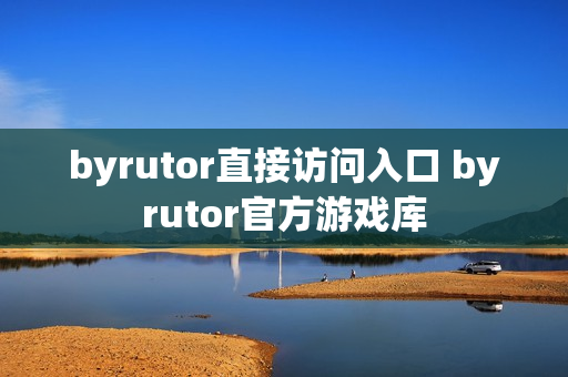 byrutor直接访问入口 byrutor官方游戏库
